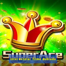 interestelar filme dublado